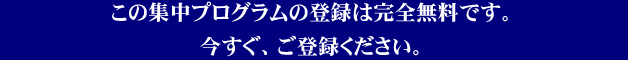 この集中プログラムの登録は完全無料です。